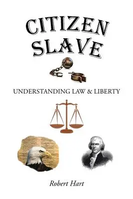 Citizen Slave: A jog és a szabadság megértése - Citizen Slave: Understanding Law & Liberty