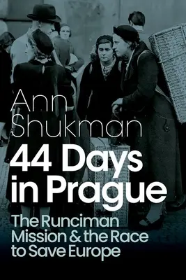 44 nap Prágában: A Runciman-misszió és a verseny Európa megmentéséért - 44 Days in Prague: The Runciman Mission and the Race to Save Europe