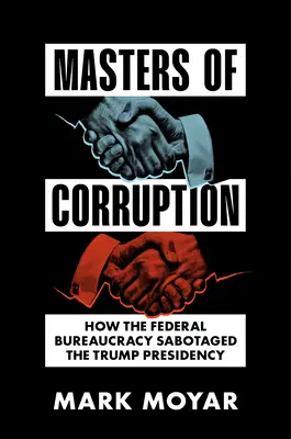 A korrupció mesterei: Hogyan szabotálta a szövetségi bürokrácia a Trump-elnökséget - Masters of Corruption: How the Federal Bureaucracy Sabotaged the Trump Presidency