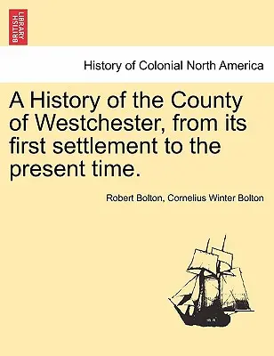 Westchester megye története az első településtől napjainkig. - A History of the County of Westchester, from Its First Settlement to the Present Time.