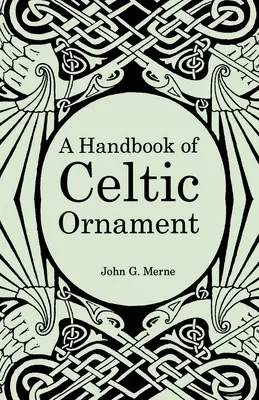 A kelta ornamentika kézikönyve: Teljes tanfolyam a kelta ornamentika felépítéséről és fejlődéséről - A Handbook of Celtic Ornament: A complete course in the construction and development of Celtic ornament