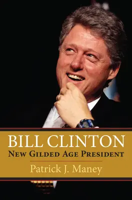 Bill Clinton: Clinton Clinton: Az új aranykor elnöke - Bill Clinton: New Gilded Age President