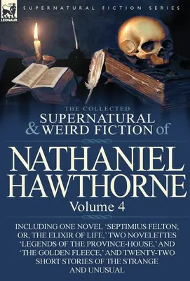 Nathaniel Hawthorne összegyűjtött természetfeletti és furcsa regényei: 4. kötet - beleértve egy regényt: „Septimius Felton; avagy az életelixír”, „Két regény”. - The Collected Supernatural and Weird Fiction of Nathaniel Hawthorne: Volume 4-Including One Novel 'Septimius Felton; Or, the Elixir of Life, ' Two Nov