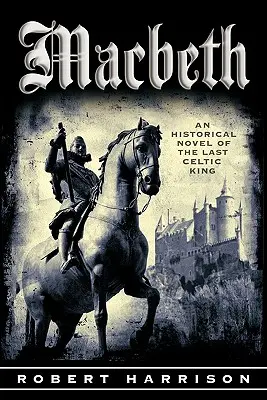 Macbeth: Az utolsó kelta király történelmi regénye - Macbeth: An Historical Novel of the Last Celtic King