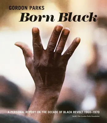 Gordon Parks: Born Black: Személyes beszámoló a fekete lázadás évtizedéről 1960-1970 - Gordon Parks: Born Black: A Personal Report on the Decade of Black Revolt 1960-1970