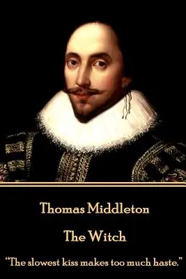 Thomas Middleton - A boszorkány: A leglassúbb csók is túlságosan siet.„”” - Thomas Middleton - The Witch: The slowest kiss makes too much haste.