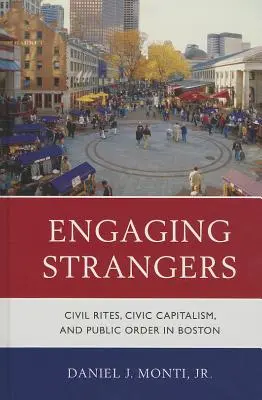 Idegenek bevonása: Civil rítusok, polgári kapitalizmus és közrend Bostonban - Engaging Strangers: Civil Rites, Civic Capitalism, and Public Order in Boston