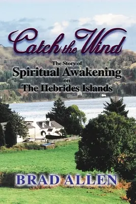 Kapd el a szelet: A spirituális ébredés története a Hebridák szigetein - Catch the Wind: The Story of Spiritual Awakening on the Hebrides Islands