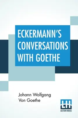 Eckermann beszélgetései Goethével: Kivonatok a szerző előszavából John Oxenford fordításában - Eckermann's Conversations With Goethe: Extracts From The Author'S Preface Translated By John Oxenford