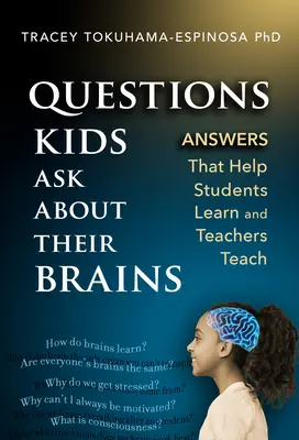 Kérdések, amelyeket a gyerekek az agyukról tesznek fel: Válaszok, amelyek segítenek a diákoknak a tanulásban és a tanároknak a tanításban - Questions Kids Ask about Their Brains: Answers That Help Students Learn and Teachers Teach