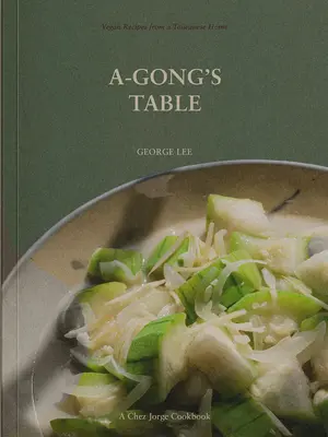 A-Gong asztala: Vegán receptek egy tajvani otthonból - A-Gong's Table: Vegan Recipes from a Taiwanese Home