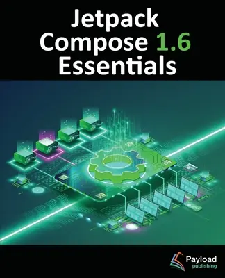 Jetpack Compose 1.6 Essentials: Android-alkalmazások fejlesztése a Jetpack Compose 1.6, az Android Studio és a Kotlin segítségével - Jetpack Compose 1.6 Essentials: Developing Android Apps with Jetpack Compose 1.6, Android Studio, and Kotlin