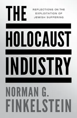 A holokauszt-ipar: Gondolatok a zsidó szenvedés kizsákmányolásáról - The Holocaust Industry: Reflections on the Exploitation of Jewish Suffering