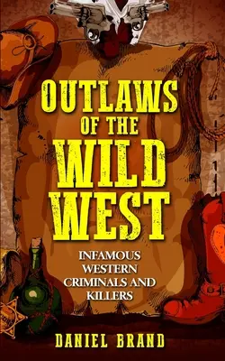 A vadnyugat törvényen kívülijei: Hírhedt nyugati bűnözők és gyilkosok - Outlaws of the Wild West: Infamous Western Criminals and Killers