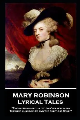 Mary Robinson - Lírai mesék: „Az ég legszebb ajándékainak büszke örököse, A béklyó nélküli elme és a bűntelen lélek”. - Mary Robinson - Lyrical Tales: 'The proud inheritor of Heav's's best gifts, The mind unshackled and the guiltless soul''