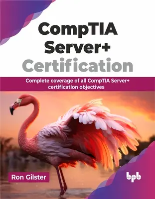 Comptia Server+ tanúsítás: Az összes Comptia Server+ tanúsítási célkitűzés teljes körű lefedettsége - Comptia Server+ Certification: Complete Coverage of All Comptia Server+ Certification Objectives