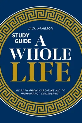 Egy egész életre szóló tanulmányi útmutató: Az utam a nehéz sorsú gyerektől a nagy hatású tanácsadóig - A Whole Life Study Guide: My path from hard-time kid to high-impact consultant