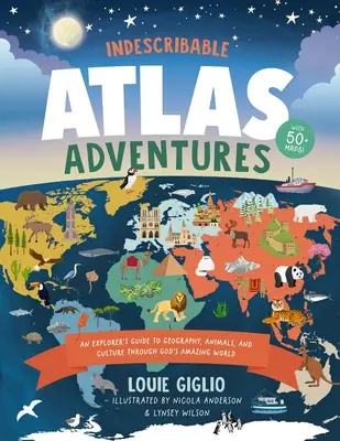 Leírhatatlan atlaszkalandozások: Egy felfedező útikalauz földrajzhoz, állatokhoz és kultúrákhoz Isten csodálatos világán keresztül - Indescribable Atlas Adventures: An Explorer's Guide to Geography, Animals, and Cultures Through God's Amazing World