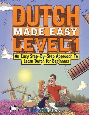 Dutch Made Easy 1. szint: Egyszerű, lépésről lépésre haladó megközelítés a holland nyelvtanuláshoz kezdőknek - Dutch Made Easy Level 1: An Easy Step-By-Step Approach To Learn Dutch for Beginners