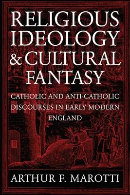 Vallási ideológia és kulturális fantázia: Katolikus és antikatolikus diskurzusok a kora újkori Angliában - Religious Ideology and Cultural Fantasy: Catholic and Anti-Catholic Discourses in Early Modern England