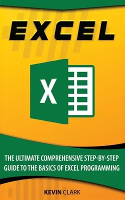 Excel: A végső, átfogó, lépésről lépésre történő útmutató az Excel-programozás alapjaihoz - Excel: The Ultimate Comprehensive Step-By-Step Guide to the Basics of Excel Programming