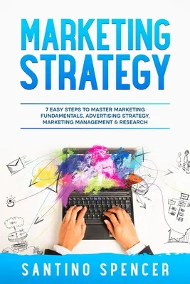 Marketingstratégia: 7 egyszerű lépés a marketing alapjai, a reklámstratégia, a marketingmenedzsment és a kutatás elsajátításához - Marketing Strategy: 7 Easy Steps to Master Marketing Fundamentals, Advertising Strategy, Marketing Management & Research