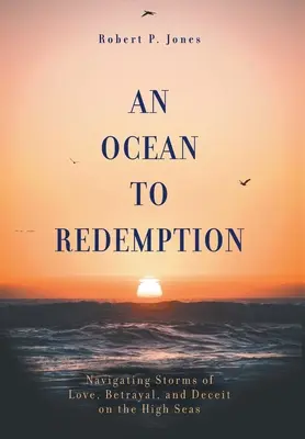 Egy óceán a megváltásig: A szerelem, az árulás és a csalás viharai a nyílt tengeren - An Ocean to Redemption: Navigating Storms of Love, Betrayal, and Deceit on the High Seas