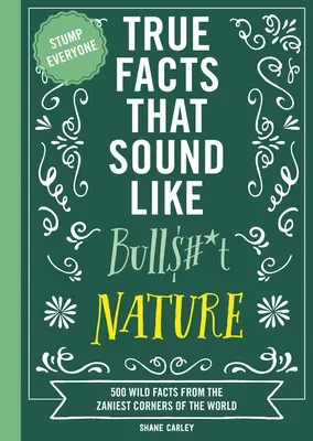 Igaz tények, amelyek úgy hangzanak, mint a Bull$#*t: Nature: 500 vad tény a világ legzanulságosabb zugaiból - True Facts That Sound Like Bull$#*t: Nature: 500 Wild Facts from the Zaniest Corners of the World