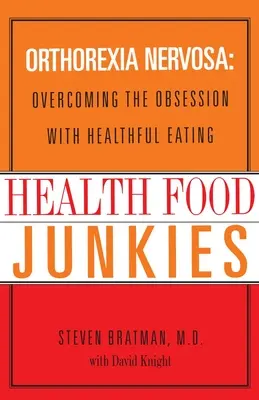 Egészségügyi élelmiszer drogosok: Orthorexia Nervosa: Norexia Orthorexia: Az egészséges táplálkozás megszállottságának leküzdése - Health Food Junkies: Orthorexia Nervosa: Overcoming the Obsession with Healthful Eating