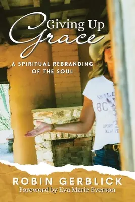 Giving Up Grace: A lélek spirituális újjáalakulása - Giving Up Grace: A Spiritual Rebranding of the Soul