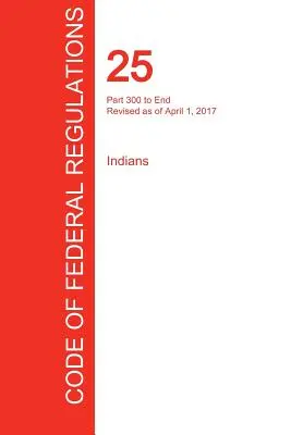 CFR 25. rész 300. részének vége, indiánok, 2017. április 01. - CFR 25, Part 300 to End, Indians, April 01, 2017