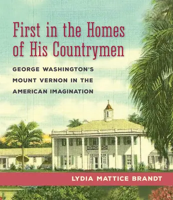 Először a honfitársai otthonában: George Washington Mount Vernonja az amerikai képzeletben - First in the Homes of His Countrymen: George Washington's Mount Vernon in the American Imagination