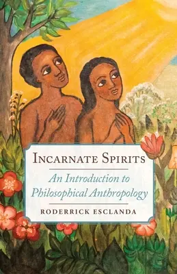 Megtestesült szellemek: Bevezetés a filozófiai antropológiába - Incarnate Spirits: An Introduction to Philosophical Anthropology