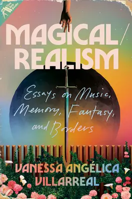 Mágikus/realizmus: Esszék a zenéről, az emlékezetről, a fantáziáról és a határokról - Magical/Realism: Essays on Music, Memory, Fantasy, and Borders