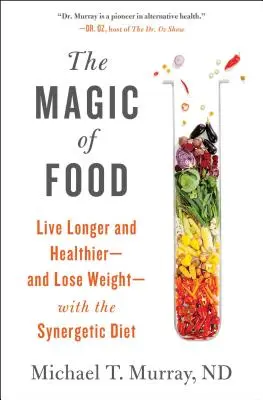 Az ételek varázsa: Élj tovább és egészségesebben - és fogyj le - a szinergikus étrenddel - The Magic of Food: Live Longer and Healthier--And Lose Weight--With the Synergetic Diet