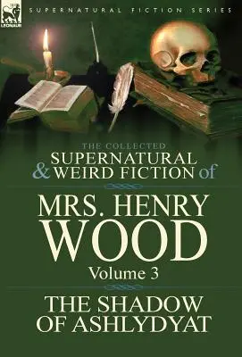 Henry Woodné összegyűjtött természetfeletti és furcsa regényei: Volume 3- 'The Shadow of Ashlydyat' - The Collected Supernatural and Weird Fiction of Mrs Henry Wood: Volume 3-'The Shadow of Ashlydyat'