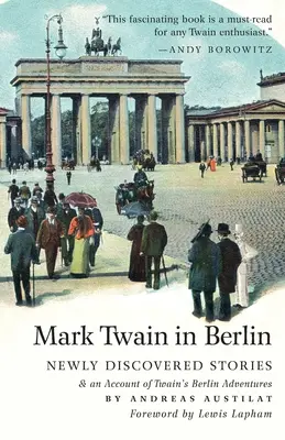 Mark Twain Berlinben Újonnan felfedezett történetek és beszámoló Twain berlini kalandjairól - Mark Twain in Berlin Newly Discovered Stories & An Account of Twain's Berlin Adventures