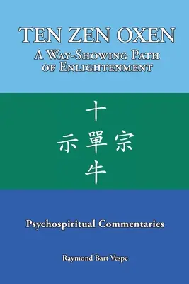 TEN ZEN OXEN A megvilágosodás útmutató ösvénye: Pszichospirituális kommentárok - TEN ZEN OXEN A Way-Showing Path of Enlightenment: Psychospiritual Commentaries