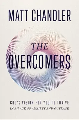 The Overcomers: Isten látomása, hogy boldogulj a szorongás és a felháborodás korában - The Overcomers: God's Vision for You to Thrive in an Age of Anxiety and Outrage