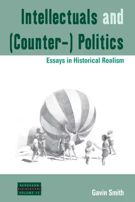 Értelmiségiek és (ellen)politika: Esszék a történelmi realizmusról - Intellectuals and (Counter-) Politics: Essays in Historical Realism