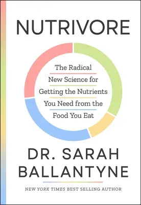 Nutrivore: A radikális új tudomány a szükséges tápanyagok kinyeréséről az elfogyasztott ételekből - Nutrivore: The Radical New Science for Getting the Nutrients You Need from the Food You Eat