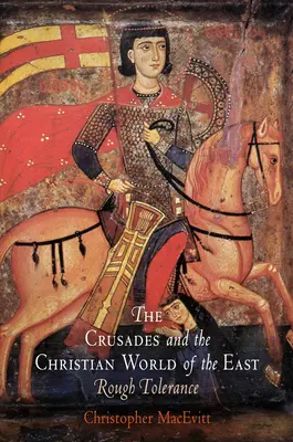 A keresztes hadjáratok és a keleti keresztény világ: Durva tolerancia - The Crusades and the Christian World of the East: Rough Tolerance