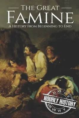 A nagy éhínség: Történet a kezdetektől a végéig - The Great Famine: A History from Beginning to End