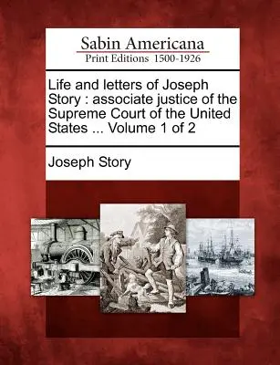 Joseph Story élete és levelei: az Egyesült Államok Legfelsőbb Bíróságának társbírája ... Volume 1 of 2 - Life and letters of Joseph Story: associate justice of the Supreme Court of the United States ... Volume 1 of 2