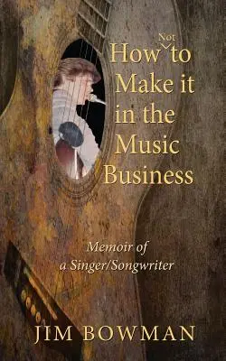 Hogyan ne boldogulj a zeneiparban: Egy énekes/dalszerző emlékiratai - How Not to Make it in the Music Business: Memoir of a Singer/Songwriter