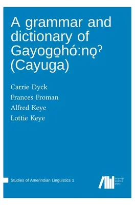 A Gayogo̱h nyelvtana és szótára: nǫˀˀ - A grammar and dictionary of Gayogo̱h: nǫˀ