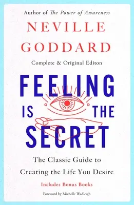 Az érzés a titok: Klasszikus útmutató a vágyott élet megteremtéséhez - Feeling Is the Secret: The Classic Guide to Creating the Life You Desire