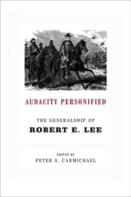 A megtestesült merészség: Robert E. Lee tábornoksága - Audacity Personified: The Generalship of Robert E. Lee