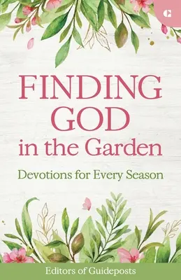 Isten megtalálása a kertben: Áhítatok minden évszakra - Finding God in the Garden: Devotions for Every Season