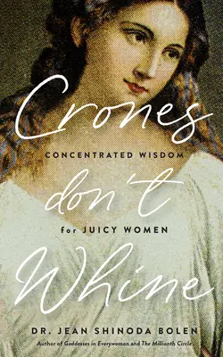 Crones Don't Whine: Koncentrált bölcsesség érett nőknek - Crones Don't Whine: Concentrated Wisdom for Mature Women